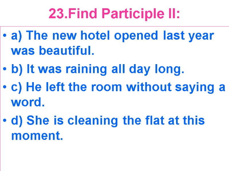 23.Find Participle II:  a) The new hotel opened last year was beautiful. b)